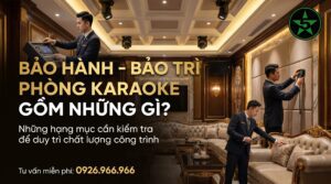Bảo trì phòng karaoke gồm những hạng mục nào sau khi thi công