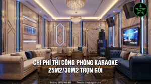 Chi Phí Thi Công Phòng Karaoke 25m2/30m2 Trọn Gói