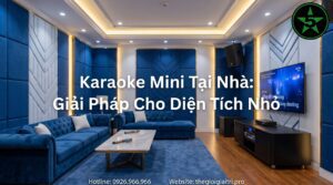 Karaoke Mini Tại Nhà: Giải Pháp Cho Diện Tích Nhỏ