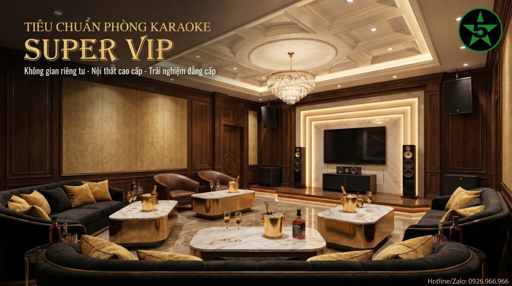 Tiêu chuẩn thiết kế phòng karaoke Super VIP với nội thất luxury và hệ thống âm thanh cao cấp