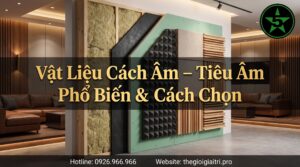 Vật Liệu Cách Âm Karaoke – Tiêu Âm Phổ Biến & Cách Chọn 2026